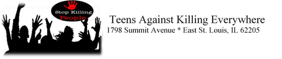 Teens Against Killing Everywhere Call us @ 618 874 1671